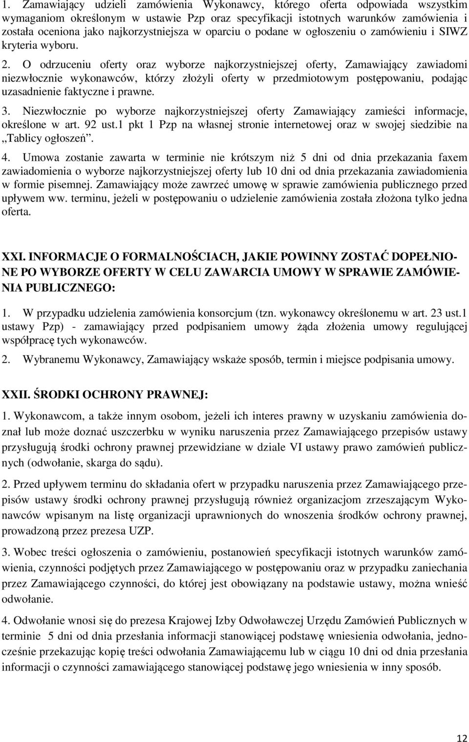 O odrzuceniu oferty oraz wyborze najkorzystniejszej oferty, Zamawiający zawiadomi niezwłocznie wykonawców, którzy złożyli oferty w przedmiotowym postępowaniu, podając uzasadnienie faktyczne i prawne.