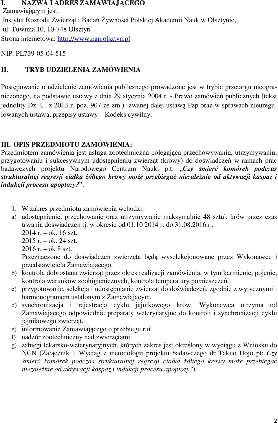 TRYB UDZIELENIA ZAMÓWIENIA Postępowanie o udzielenie zamówienia publicznego prowadzone jest w trybie przetargu nieograniczonego, na podstawie ustawy z dnia 29 stycznia 2004 r.