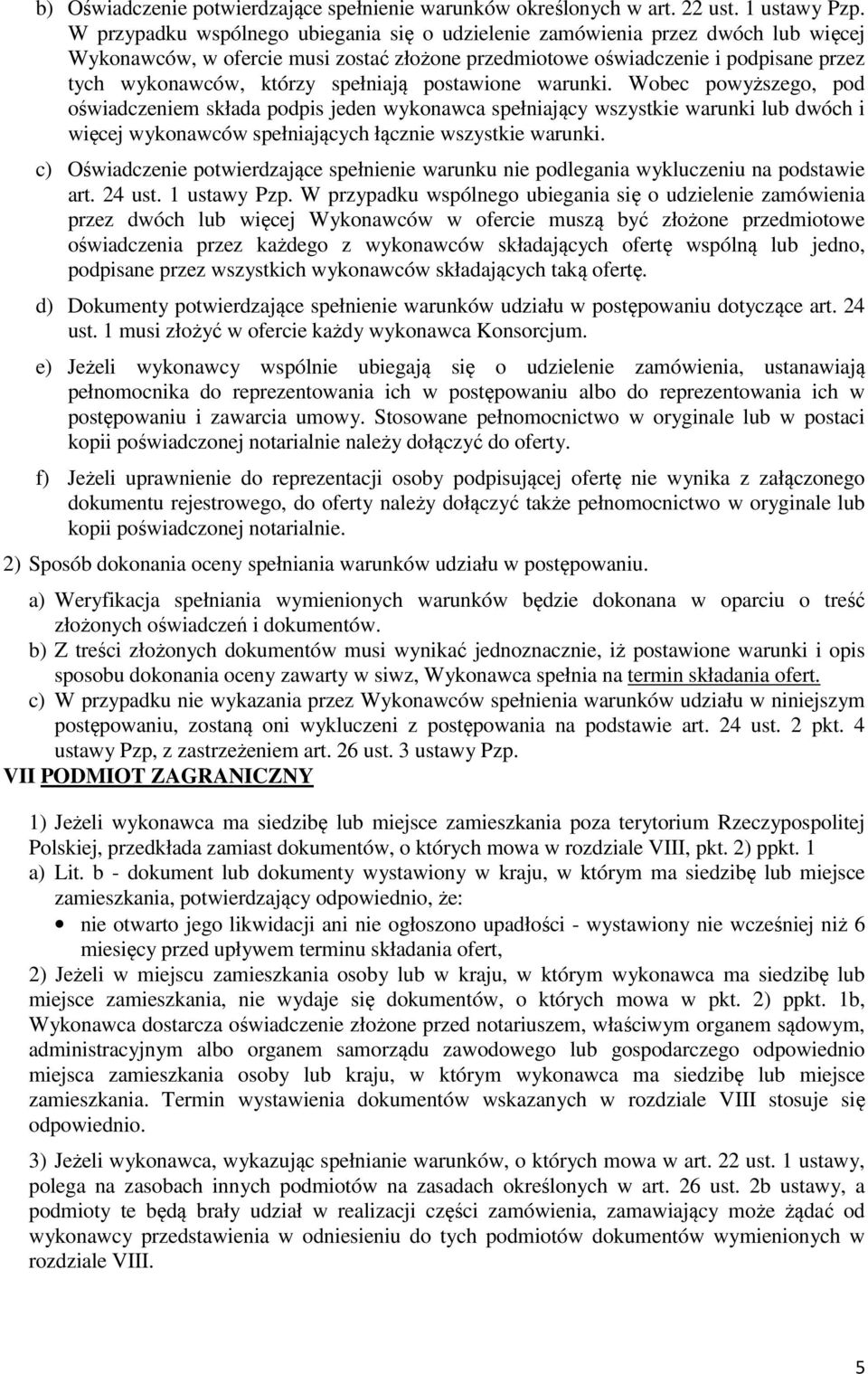 spełniają postawione warunki. Wobec powyższego, pod oświadczeniem składa podpis jeden wykonawca spełniający wszystkie warunki lub dwóch i więcej wykonawców spełniających łącznie wszystkie warunki.