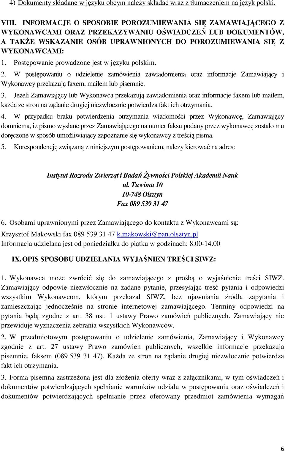 Postępowanie prowadzone jest w języku polskim. 2. W postępowaniu o udzielenie zamówienia zawiadomienia oraz informacje Zamawiający i Wykonawcy przekazują faxem, mailem lub pisemnie. 3.