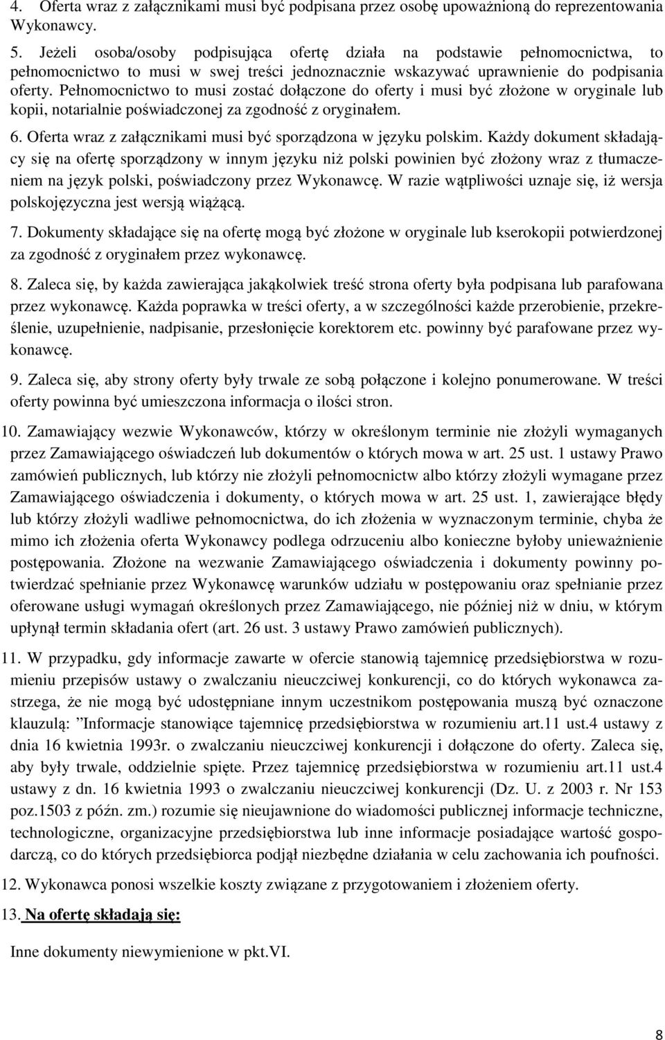 Pełnomocnictwo to musi zostać dołączone do oferty i musi być złożone w oryginale lub kopii, notarialnie poświadczonej za zgodność z oryginałem. 6.