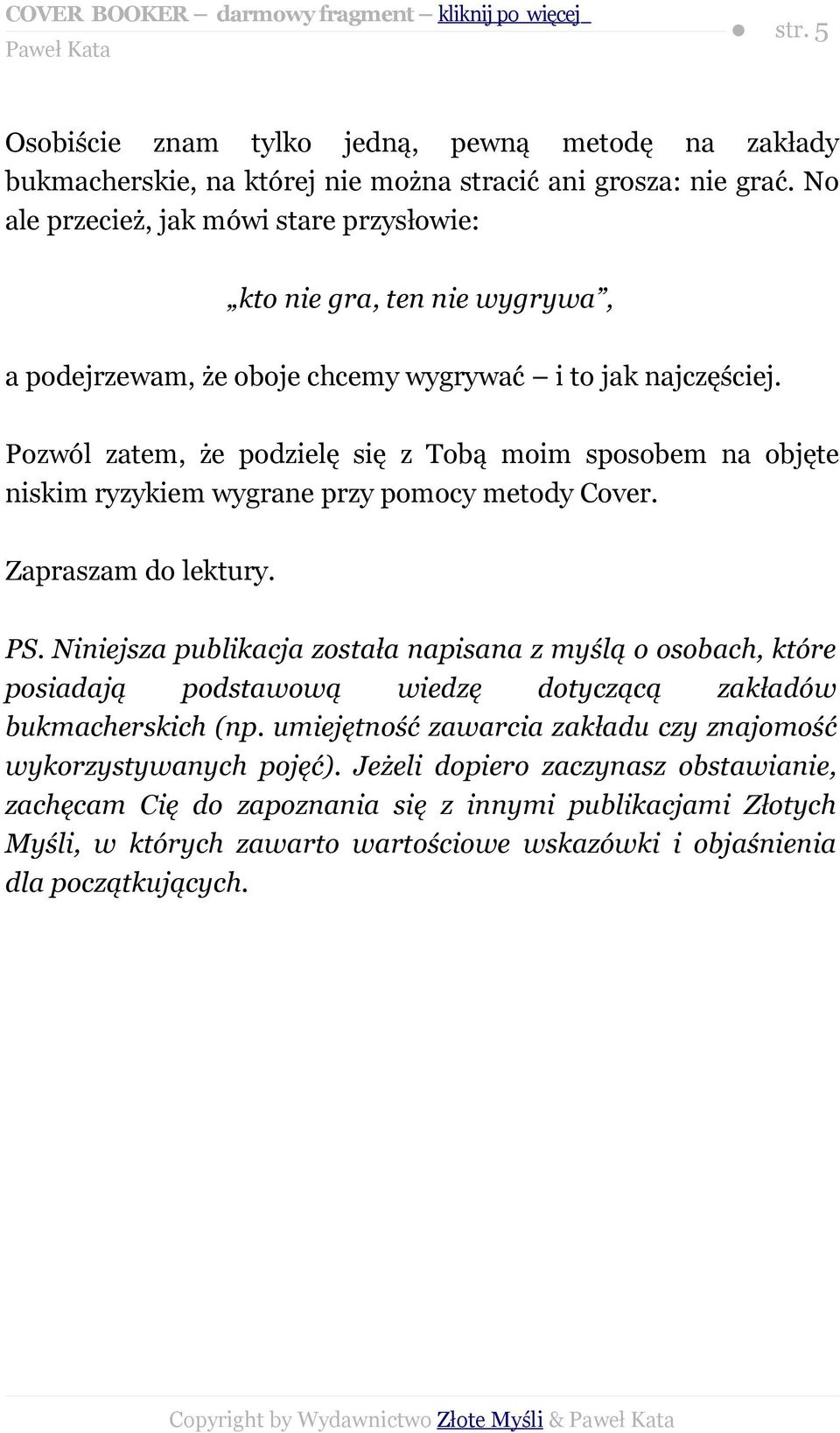 Pozwól zatem, że podzielę się z Tobą moim sposobem na objęte niskim ryzykiem wygrane przy pomocy metody Cover. Zapraszam do lektury. PS.