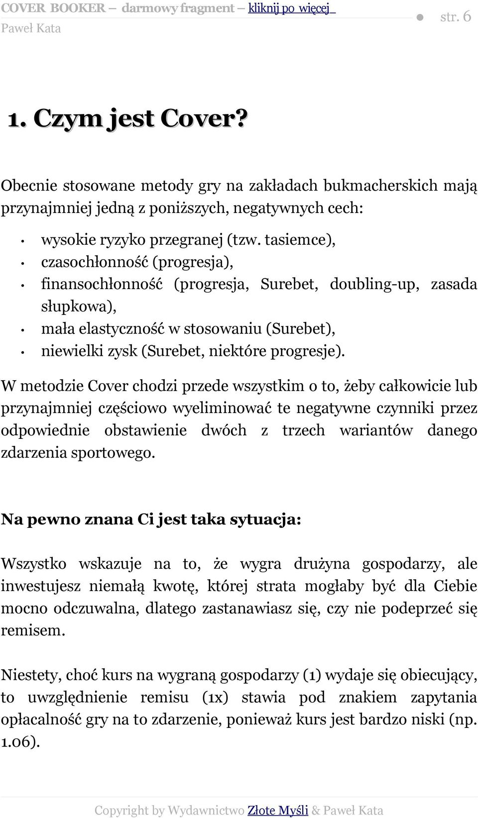 W metodzie Cover chodzi przede wszystkim o to, żeby całkowicie lub przynajmniej częściowo wyeliminować te negatywne czynniki przez odpowiednie obstawienie dwóch z trzech wariantów danego zdarzenia