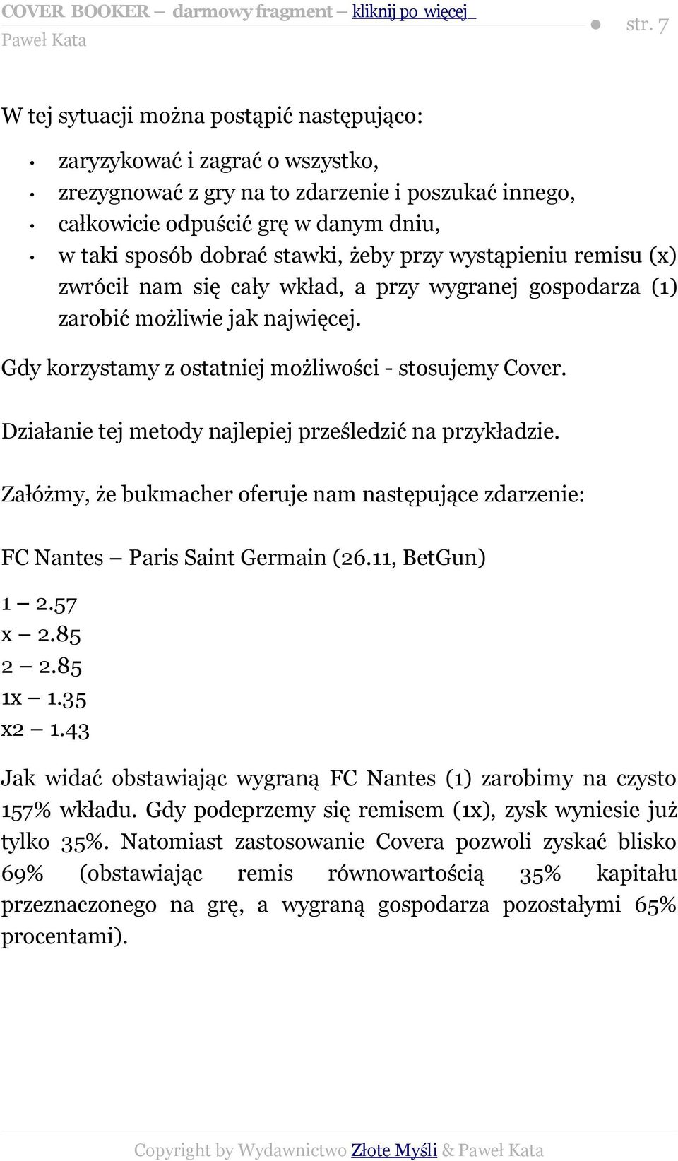 Działanie tej metody najlepiej prześledzić na przykładzie. Załóżmy, że bukmacher oferuje nam następujące zdarzenie: FC Nantes Paris Saint Germain (26.11, BetGun) 1 2.57 x 2.85 2 2.85 1x 1.35 x2 1.