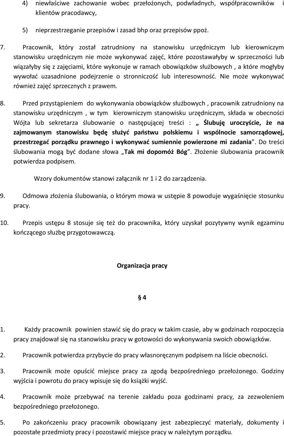 wykonuje w ramach obowiązków służbowych, a które mogłyby wywołać uzasadnione podejrzenie o stronniczość lub interesowność. Nie może wykonywać również zajęć sprzecznych z prawem. 8.