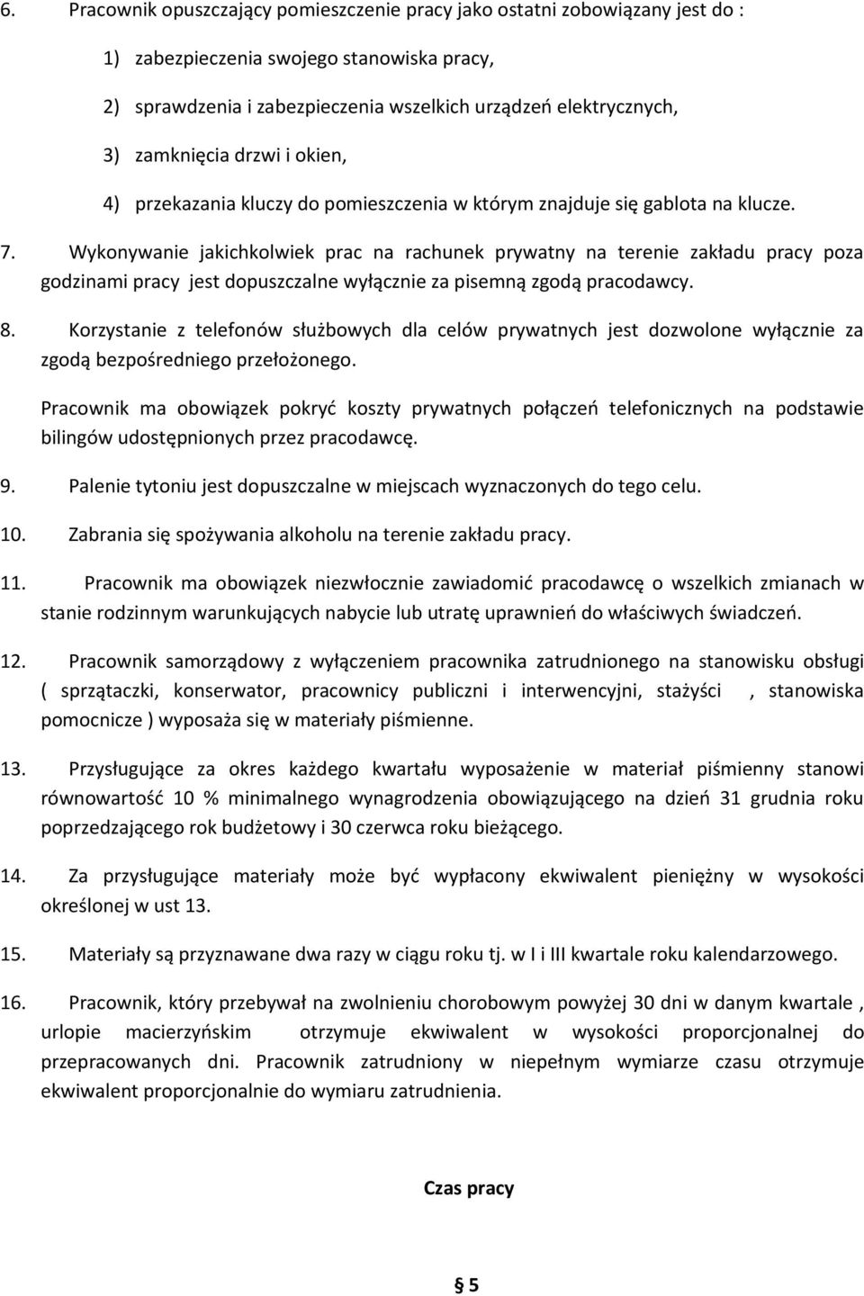 Wykonywanie jakichkolwiek prac na rachunek prywatny na terenie zakładu pracy poza godzinami pracy jest dopuszczalne wyłącznie za pisemną zgodą pracodawcy. 8.