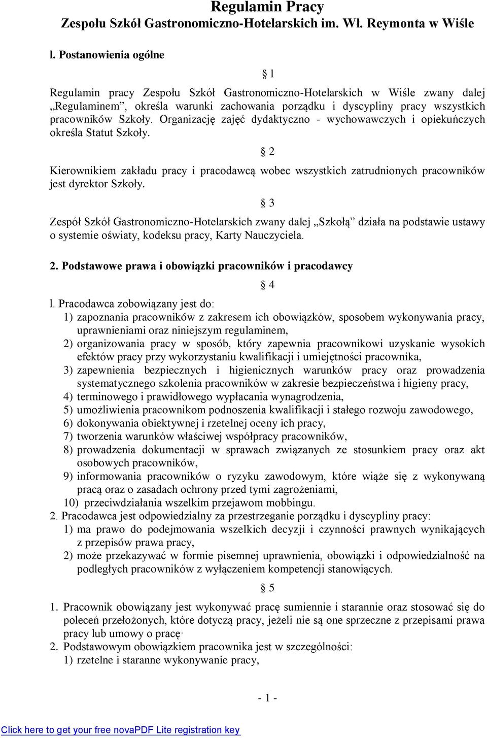 Organizację zajęć dydaktyczno - wychowawczych i opiekuńczych określa Statut Szkoły. 2 Kierownikiem zakładu pracy i pracodawcą wobec wszystkich zatrudnionych pracowników jest dyrektor Szkoły.