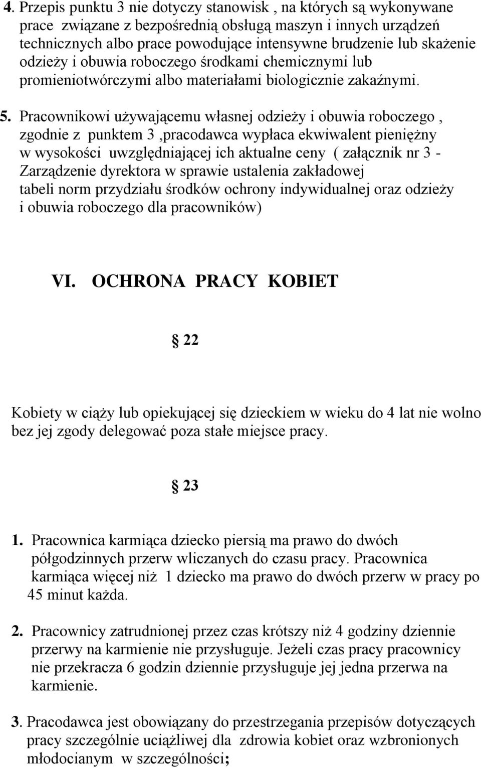 Pracownikowi używającemu własnej odzieży i obuwia roboczego, zgodnie z punktem 3,pracodawca wypłaca ekwiwalent pieniężny w wysokości uwzględniającej ich aktualne ceny ( załącznik nr 3 - Zarządzenie