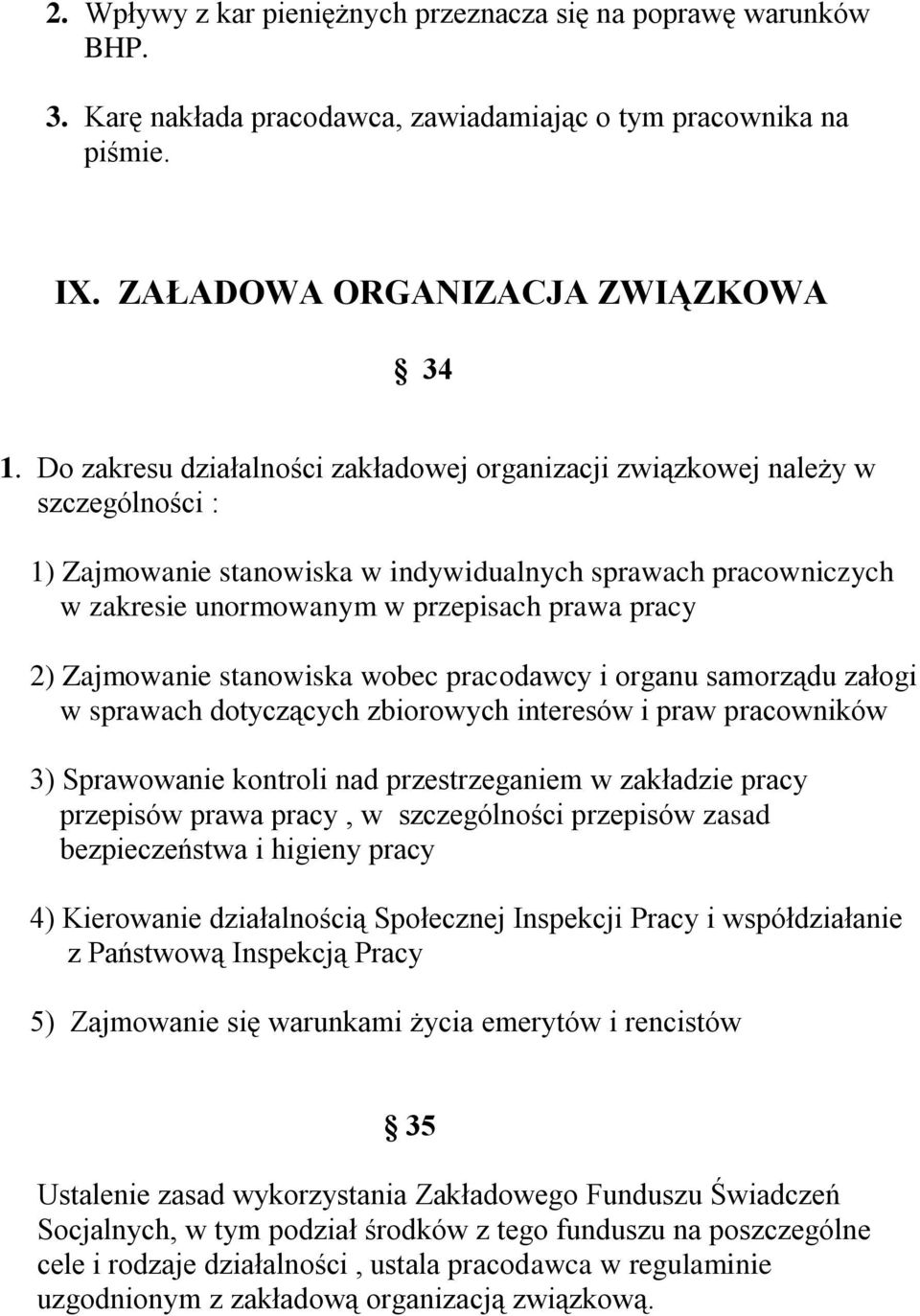 Zajmowanie stanowiska wobec pracodawcy i organu samorządu załogi w sprawach dotyczących zbiorowych interesów i praw pracowników 3) Sprawowanie kontroli nad przestrzeganiem w zakładzie pracy przepisów