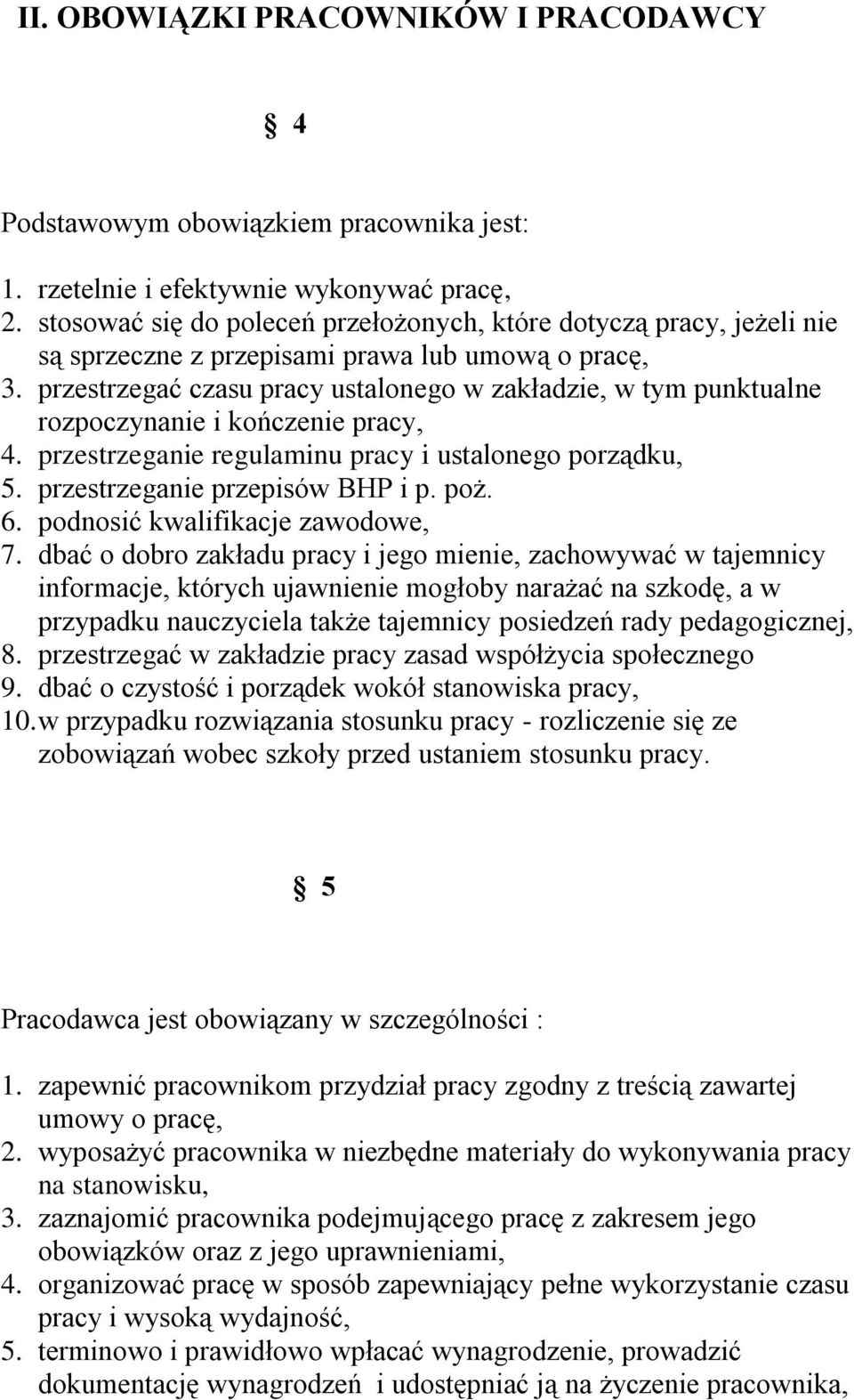 przestrzegać czasu pracy ustalonego w zakładzie, w tym punktualne rozpoczynanie i kończenie pracy, 4. przestrzeganie regulaminu pracy i ustalonego porządku, 5. przestrzeganie przepisów BHP i p. poż.