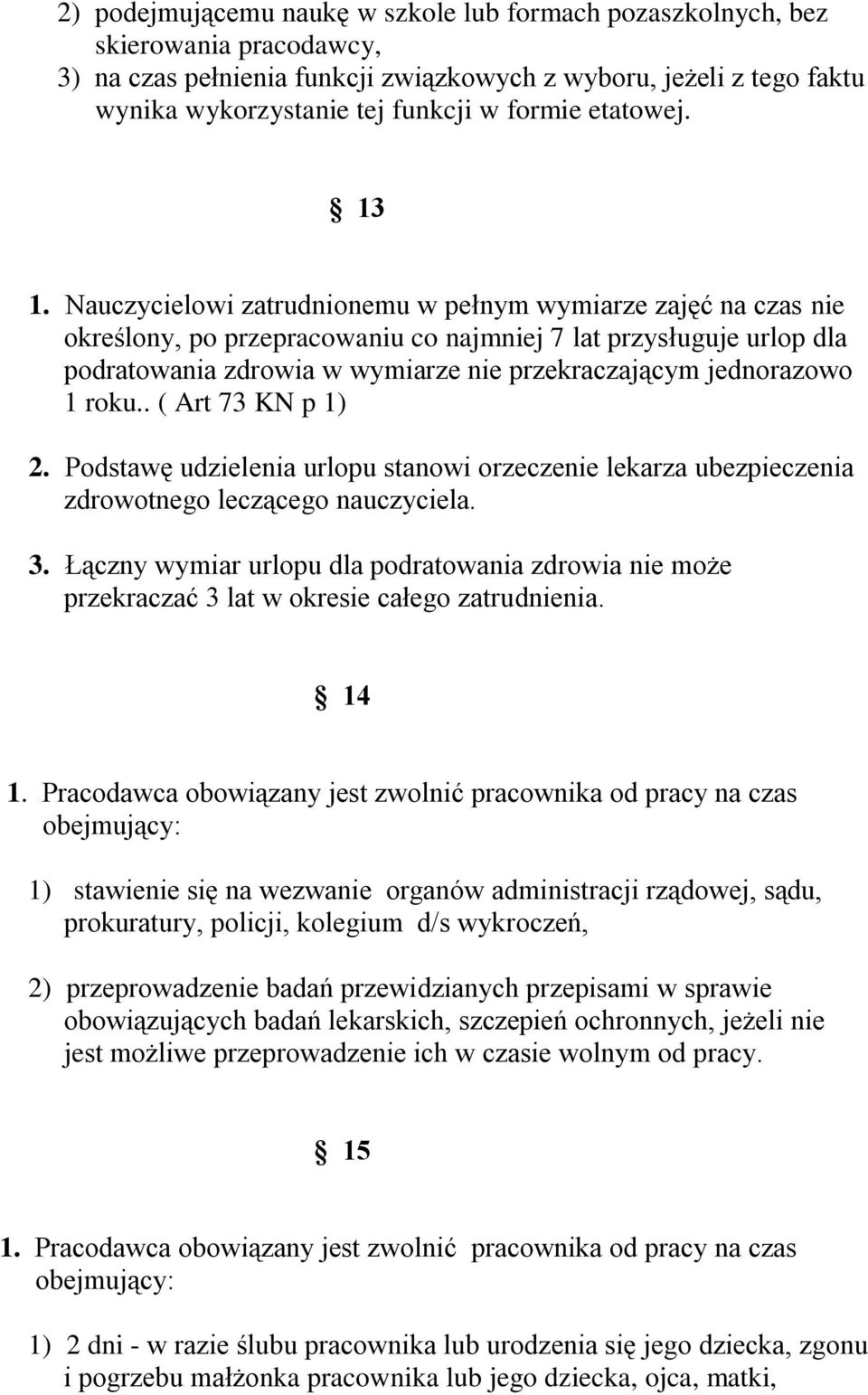 Nauczycielowi zatrudnionemu w pełnym wymiarze zajęć na czas nie określony, po przepracowaniu co najmniej 7 lat przysługuje urlop dla podratowania zdrowia w wymiarze nie przekraczającym jednorazowo 1