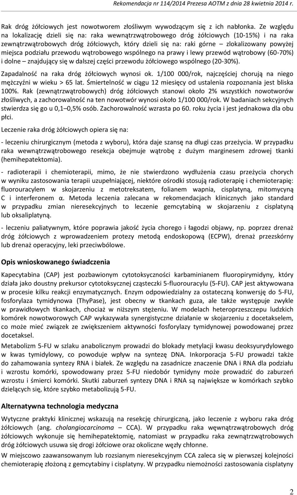 podziału przewodu wątrobowego wspólnego na prawy i lewy przewód wątrobowy (60-70%) i dolne znajdujący się w dalszej części przewodu żółciowego wspólnego (20-30%).