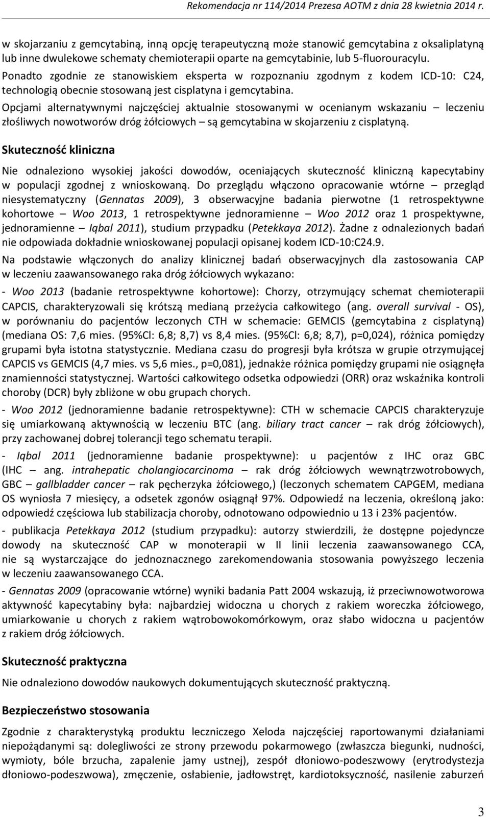 Opcjami alternatywnymi najczęściej aktualnie stosowanymi w ocenianym wskazaniu leczeniu złośliwych nowotworów dróg żółciowych są gemcytabina w skojarzeniu z cisplatyną.