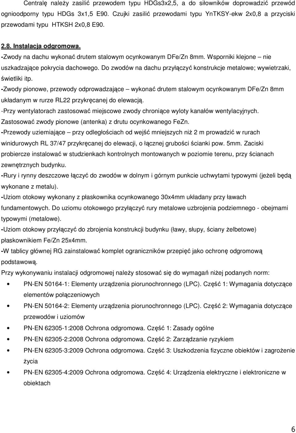 Wsporniki klejone nie uszkadzające pokrycia dachowego. Do zwodów na dachu przyłączyć konstrukcje metalowe; wywietrzaki, świetliki itp.