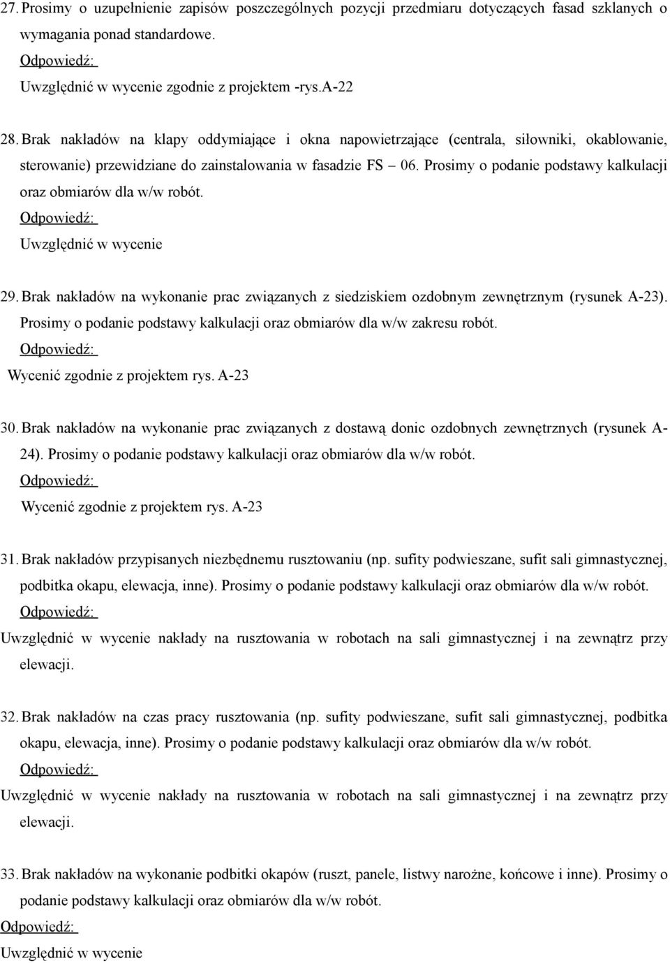 Prosimy o podanie podstawy kalkulacji oraz obmiarów dla w/w robót. 29. Brak nakładów na wykonanie prac związanych z siedziskiem ozdobnym zewnętrznym (rysunek A-23).