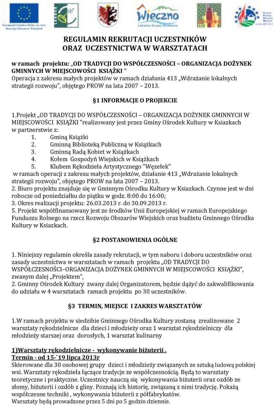 Projekt OD TRADYCJI DO WSPÓŁCZESNOŚCI ORGANIZACJA DOŻYNEK GMINNYCH W MIEJSCOWOŚCI KSIĄŻKI realizowany jest przez Gminy Ośrodek Kultury w Ksiazkach w partnerstwie z: 1. Gminą Książki 2.