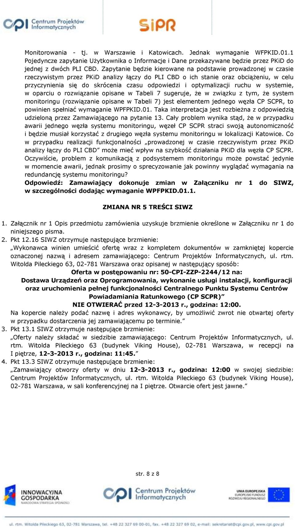 optymalizacji ruchu w systemie, w oparciu o rozwiązanie opisane w Tabeli 7 sugeruje, że w związku z tym, że system monitoringu (rozwiązanie opisane w Tabeli 7) jest elementem jednego węzła CP SCPR,