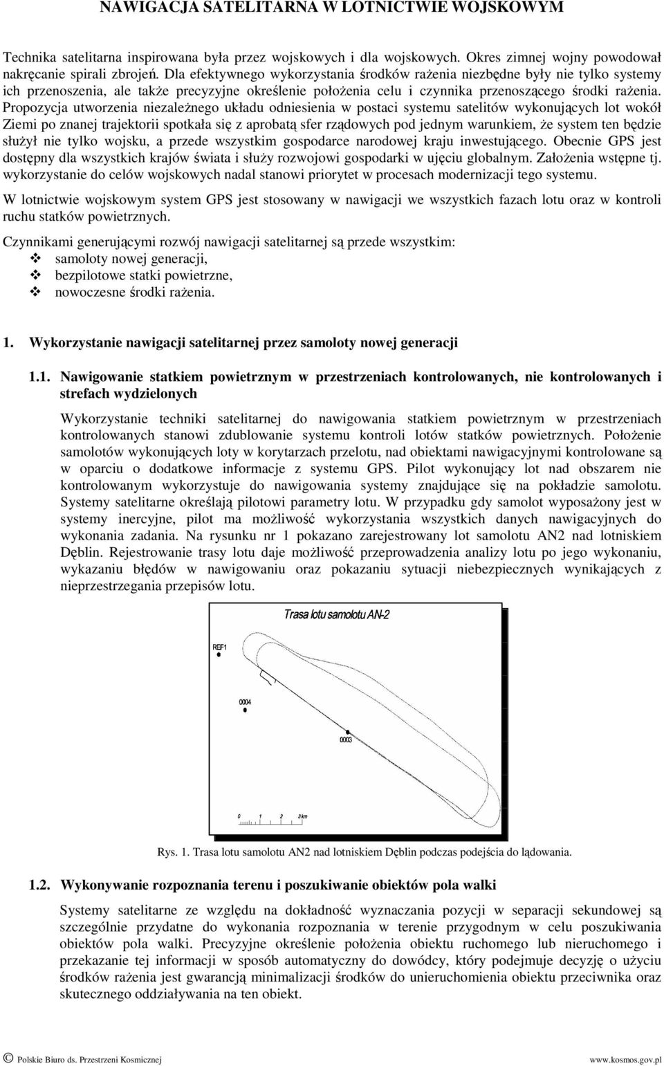 Propozycja utworzenia niezaleŝnego układu odniesienia w postaci systemu satelitów wykonujących lot wokół Ziemi po znanej trajektorii spotkała się z aprobatą sfer rządowych pod jednym warunkiem, Ŝe