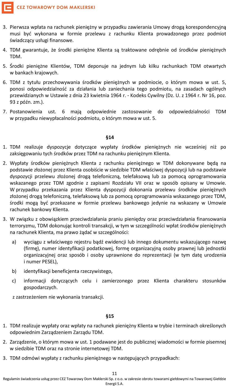 Środki pieniężne Klientów, TDM deponuje na jednym lub kilku rachunkach TDM otwartych w bankach krajowych. 6. TDM z tytułu przechowywania środków pieniężnych w podmiocie, o którym mowa w ust.