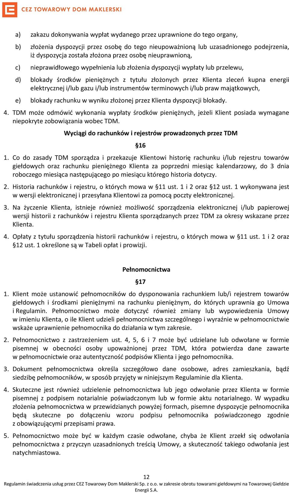 i/lub gazu i/lub instrumentów terminowych i/lub praw majątkowych, e) blokady rachunku w wyniku złożonej przez Klienta dyspozycji blokady. 4.