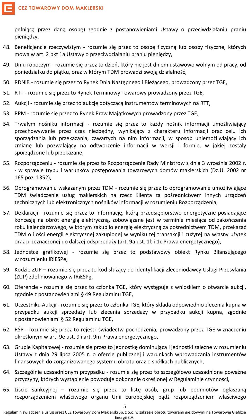 Dniu roboczym - rozumie się przez to dzień, który nie jest dniem ustawowo wolnym od pracy, od poniedziałku do piątku, oraz w którym TDM prowadzi swoją działalność, 50.