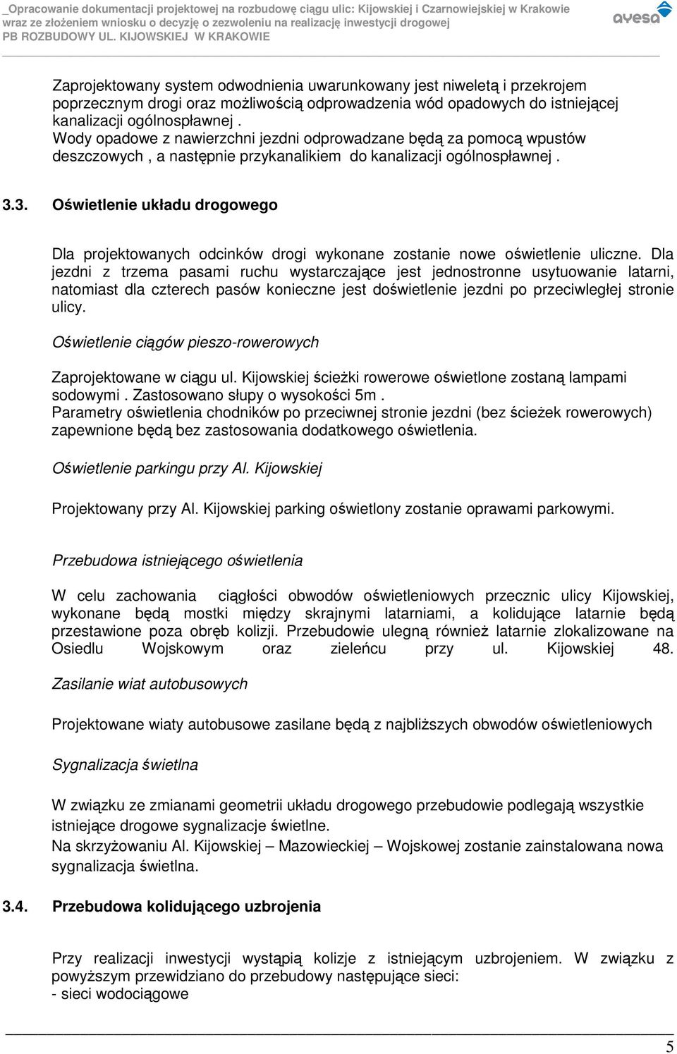 3. Oświetlenie układu drogowego Dla projektowanych odcinków drogi wykonane zostanie nowe oświetlenie uliczne.