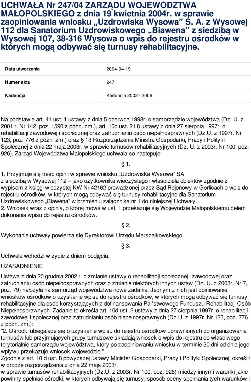 Data utworzenia 2004-04-19 Numer aktu 247 Kadencja Kadencja 2002-2006 Na podstawie art. 41 ust. 1 ustawy z dnia 5 czerwca 1998r. o samorządzie województwa (Dz. U. z 2001 r. Nr 142, poz. 1590 z późn.