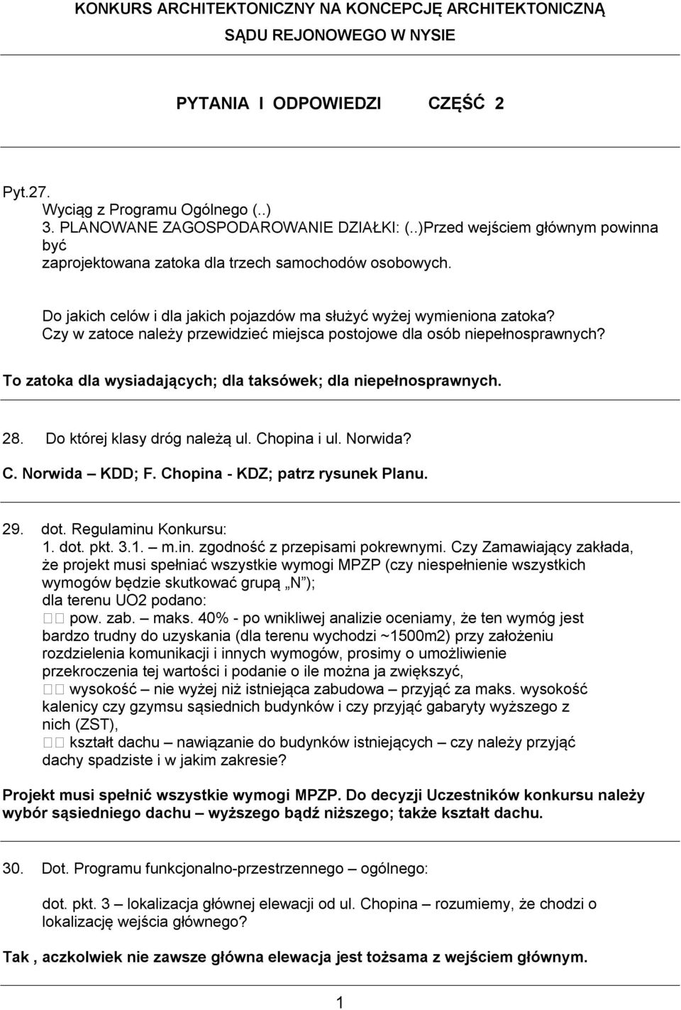 Czy w zatoce należy przewidzieć miejsca postojowe dla osób niepełnosprawnych? To zatoka dla wysiadających; dla taksówek; dla niepełnosprawnych. 28. Do której klasy dróg należą ul. Chopina i ul.