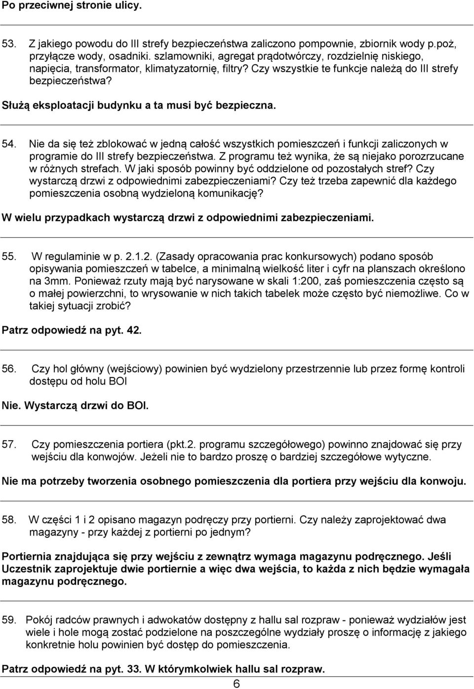 Służą eksploatacji budynku a ta musi być bezpieczna. 54. Nie da się też zblokować w jedną całość wszystkich pomieszczeń i funkcji zaliczonych w programie do III strefy bezpieczeństwa.