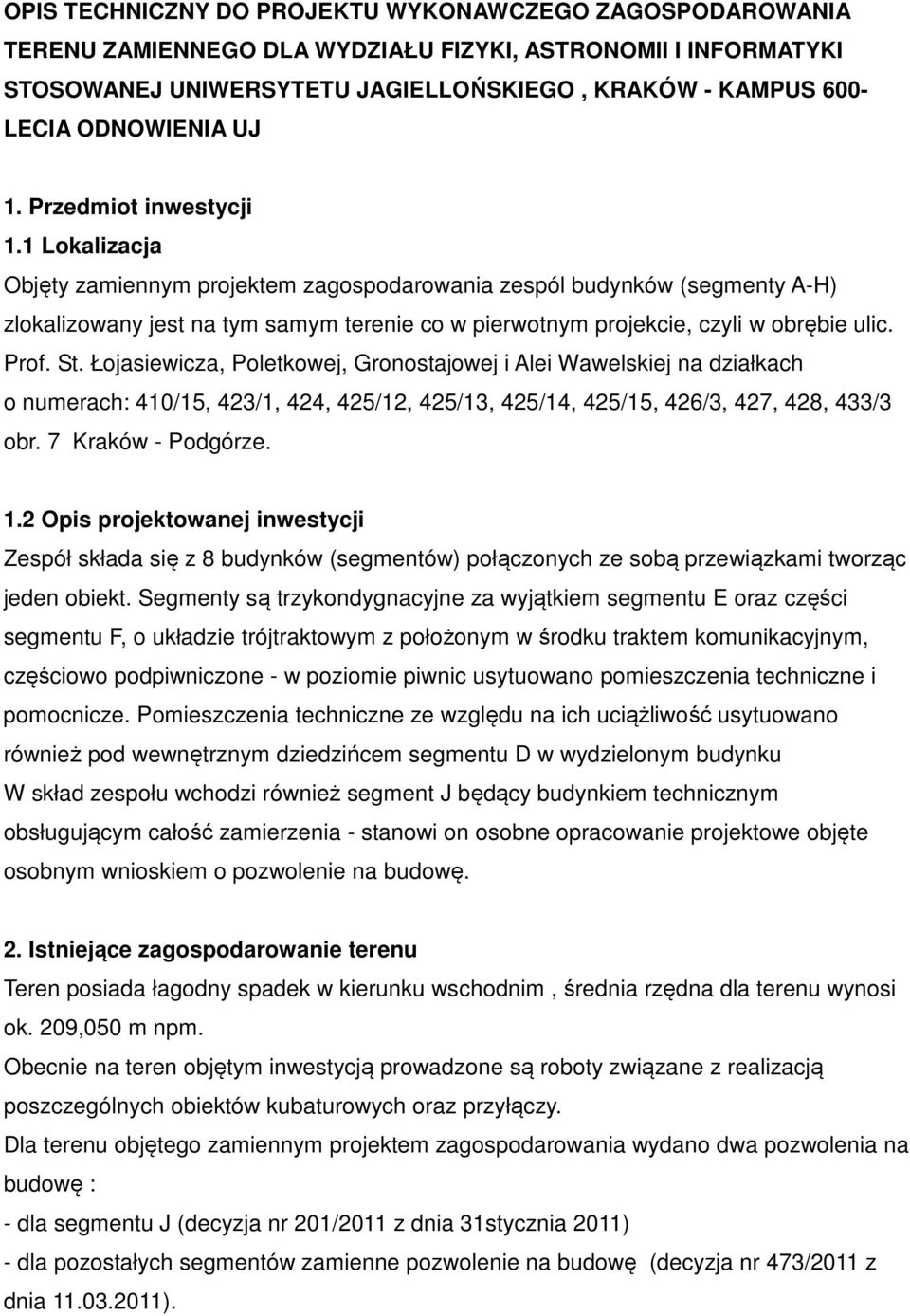 1 Lokalizacja Objęty zamiennym projektem zagospodarowania zespól budynków (segmenty A-H) zlokalizowany jest na tym samym terenie co w pierwotnym projekcie, czyli w obrębie ulic. Prof. St.