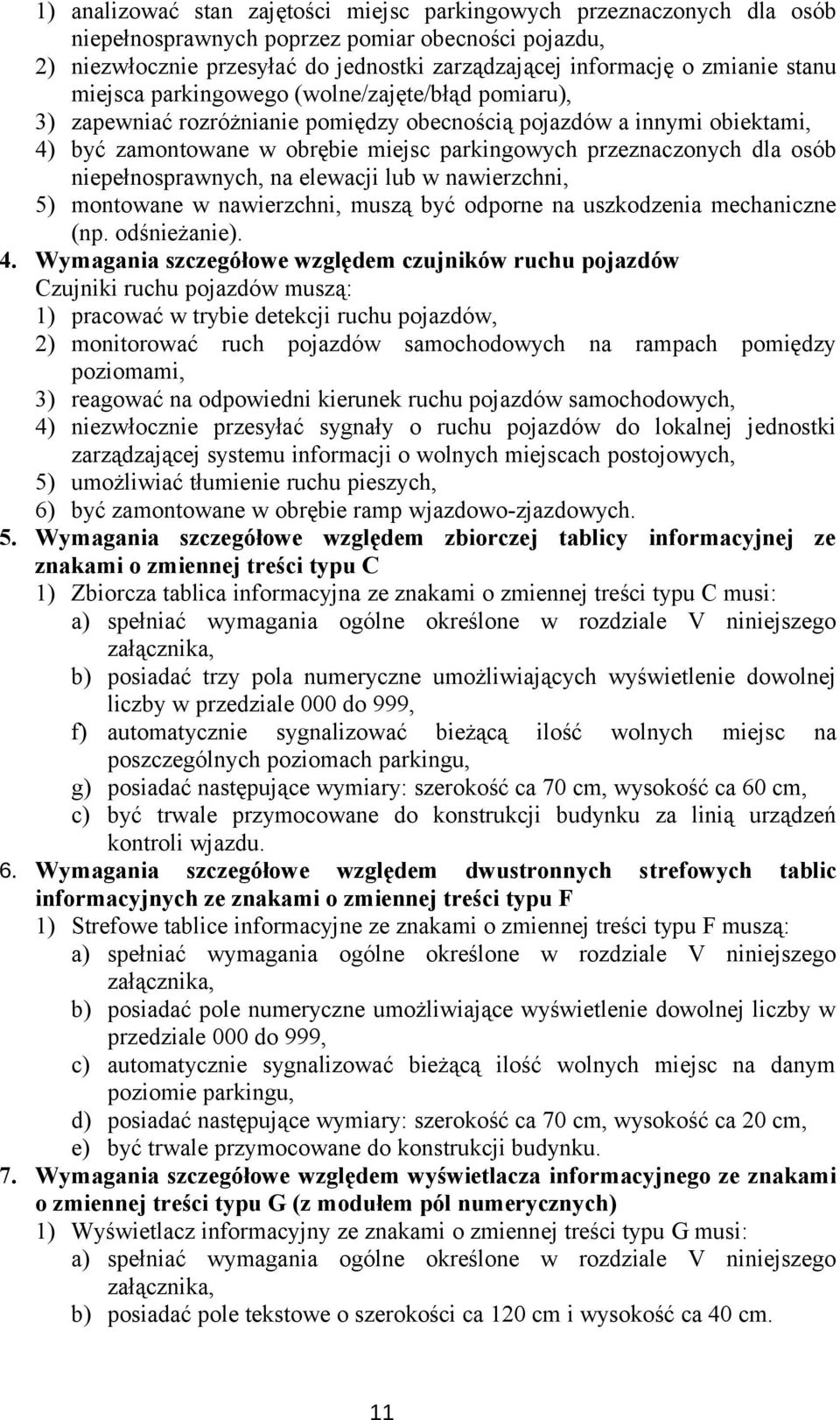 osób niepełnosprawnych, na elewacji lub w nawierzchni, 5) montowane w nawierzchni, muszą być odporne na uszkodzenia mechaniczne (np. odśnieżanie). 4.