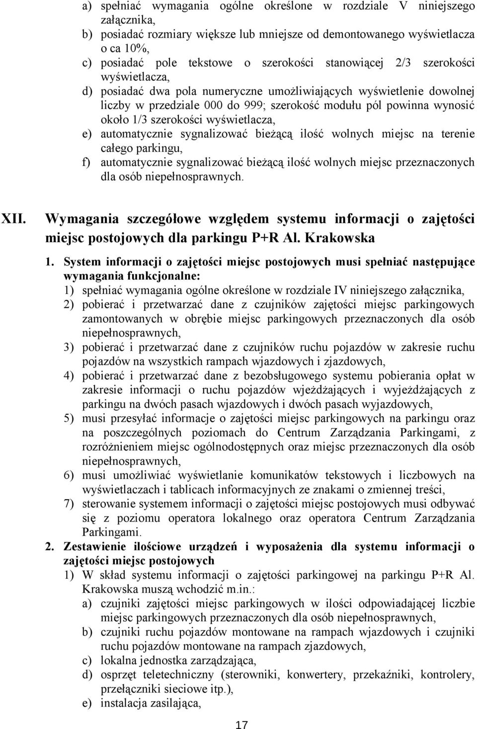 miejsc na terenie całego parkingu, f) automatycznie sygnalizować bieżącą ilość wolnych miejsc przeznaczonych dla osób niepełnosprawnych. XII.