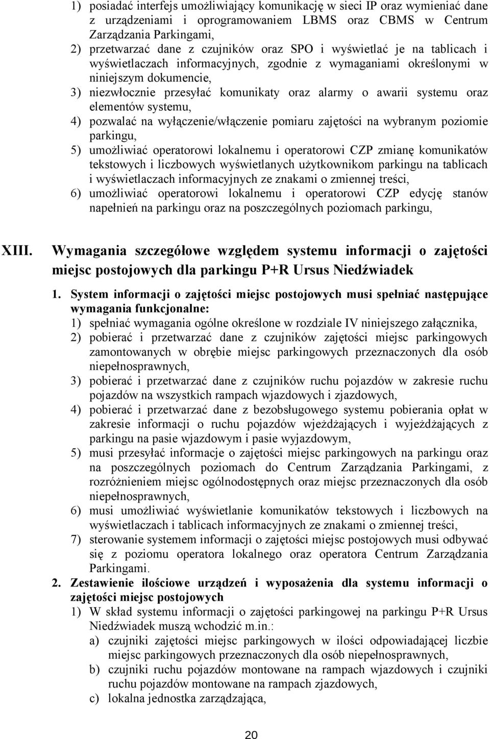 elementów systemu, 4) pozwalać na wyłączenie/włączenie pomiaru zajętości na wybranym poziomie parkingu, 5) umożliwiać operatorowi lokalnemu i operatorowi CZP zmianę komunikatów tekstowych i