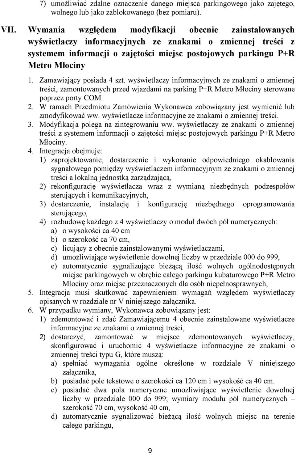 Zamawiający posiada 4 szt. wyświetlaczy informacyjnych ze znakami o zmiennej treści, zamontowanych przed wjazdami na parking P+R Metro Młociny sterowane poprzez porty COM. 2.