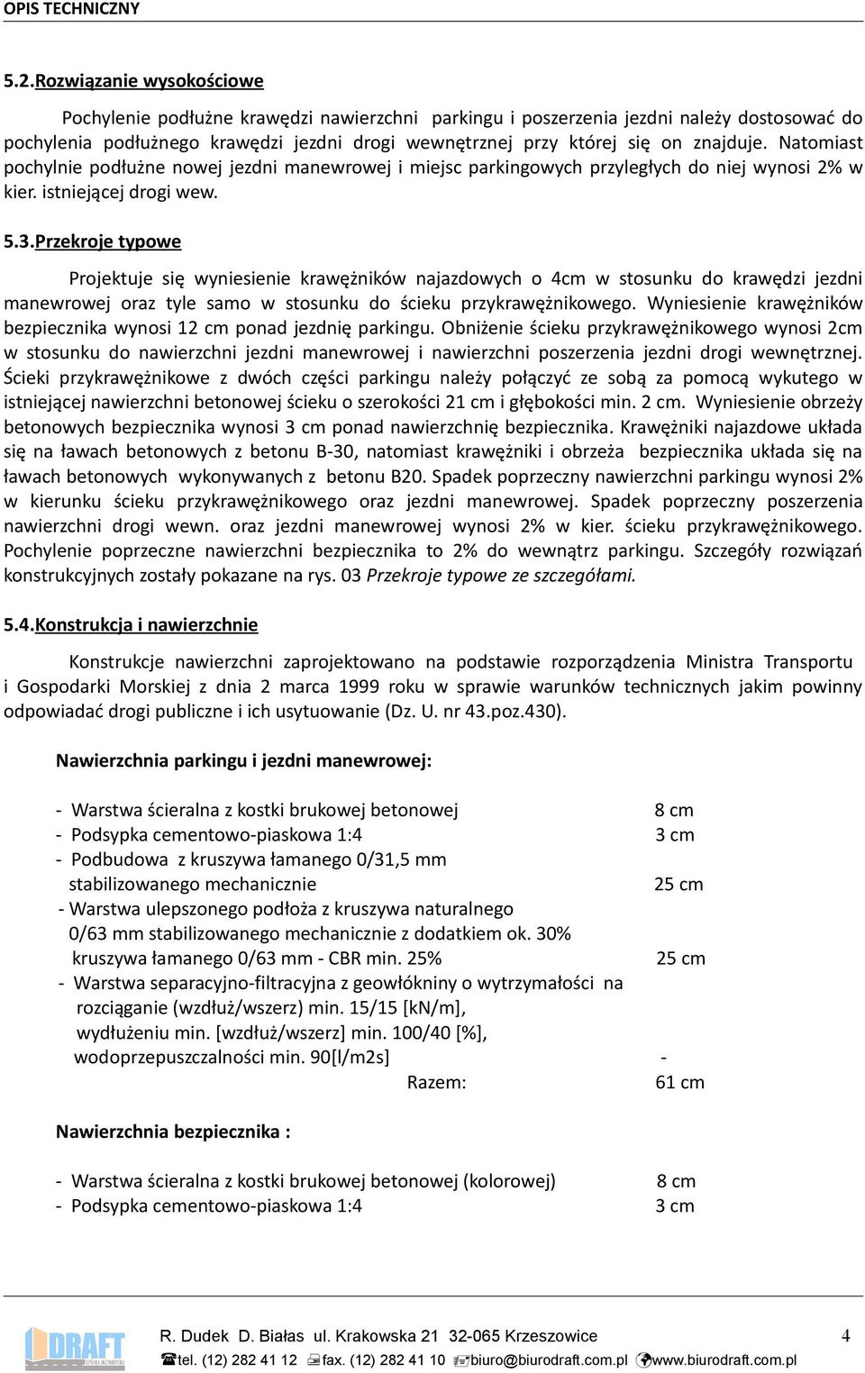 Przekroje typowe Projektuje się wyniesienie krawężników najazdowych o 4cm w stosunku do krawędzi jezdni manewrowej oraz tyle samo w stosunku do ścieku przykrawężnikowego.