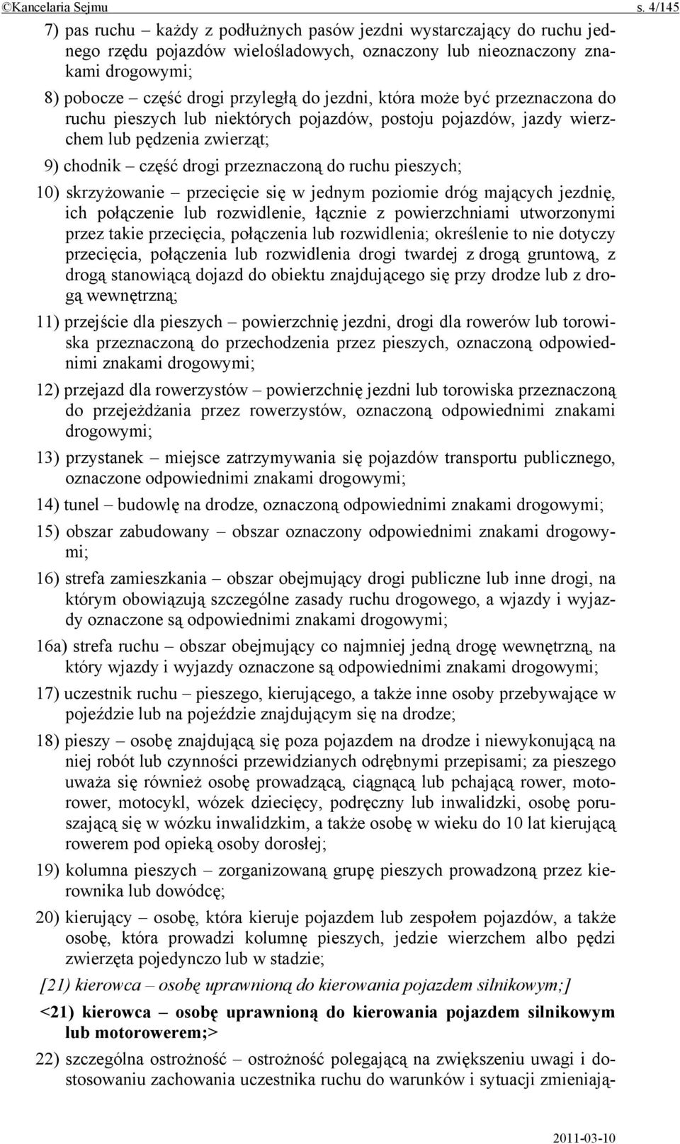jezdni, która może być przeznaczona do ruchu pieszych lub niektórych pojazdów, postoju pojazdów, jazdy wierzchem lub pędzenia zwierząt; 9) chodnik część drogi przeznaczoną do ruchu pieszych; 10)