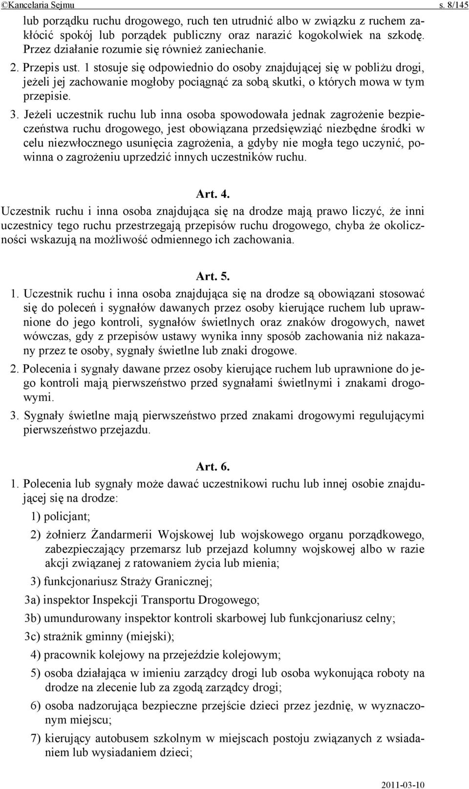 1 stosuje się odpowiednio do osoby znajdującej się w pobliżu drogi, jeżeli jej zachowanie mogłoby pociągnąć za sobą skutki, o których mowa w tym przepisie. 3.