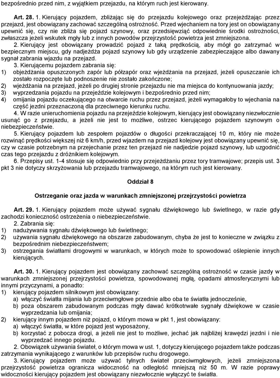 Przed wjechaniem na tory jest on obowiązany upewnić się, czy nie zbliża się pojazd szynowy, oraz przedsięwziąć odpowiednie środki ostrożności, zwłaszcza jeżeli wskutek mgły lub z innych powodów