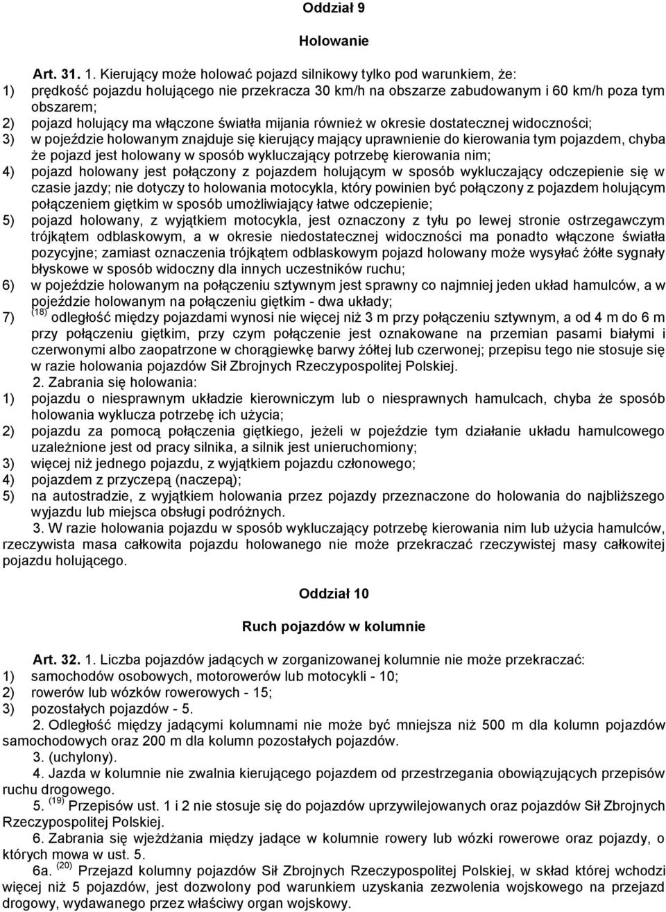 włączone światła mijania również w okresie dostatecznej widoczności; 3) w pojeździe holowanym znajduje się kierujący mający uprawnienie do kierowania tym pojazdem, chyba że pojazd jest holowany w