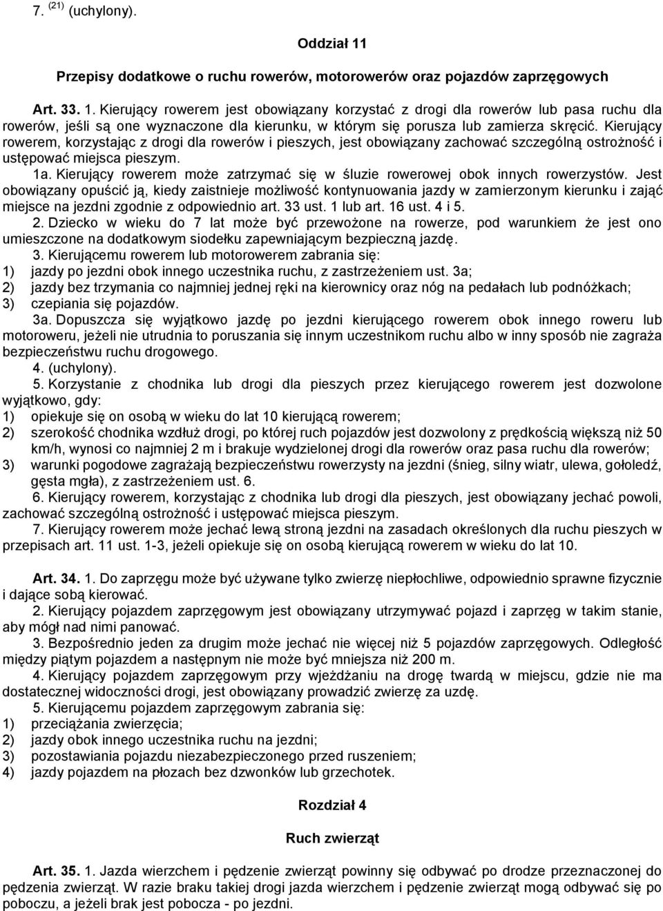 Kierujący rowerem jest obowiązany korzystać z drogi dla rowerów lub pasa ruchu dla rowerów, jeśli są one wyznaczone dla kierunku, w którym się porusza lub zamierza skręcić.