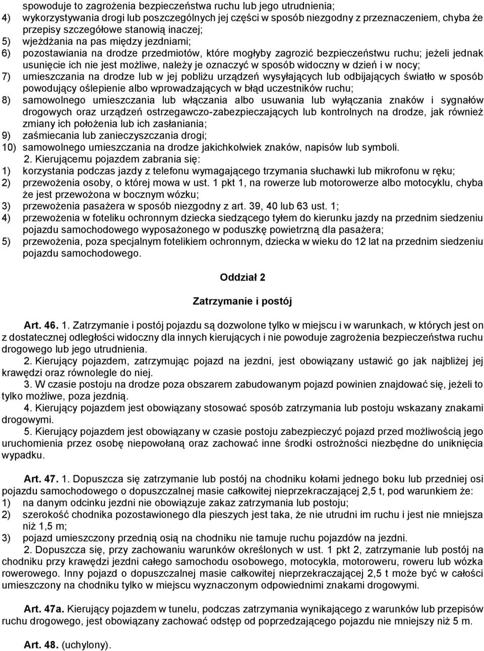 sposób widoczny w dzień i w nocy; 7) umieszczania na drodze lub w jej pobliżu urządzeń wysyłających lub odbijających światło w sposób powodujący oślepienie albo wprowadzających w błąd uczestników