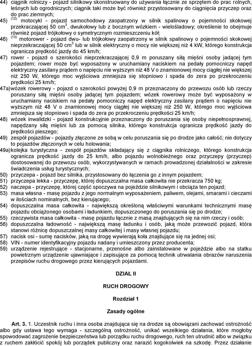 to obejmuje również pojazd trójkołowy o symetrycznym rozmieszczeniu kół; 46) (13) motorower - pojazd dwu- lub trójkołowy zaopatrzony w silnik spalinowy o pojemności skokowej nieprzekraczającej 50 cm