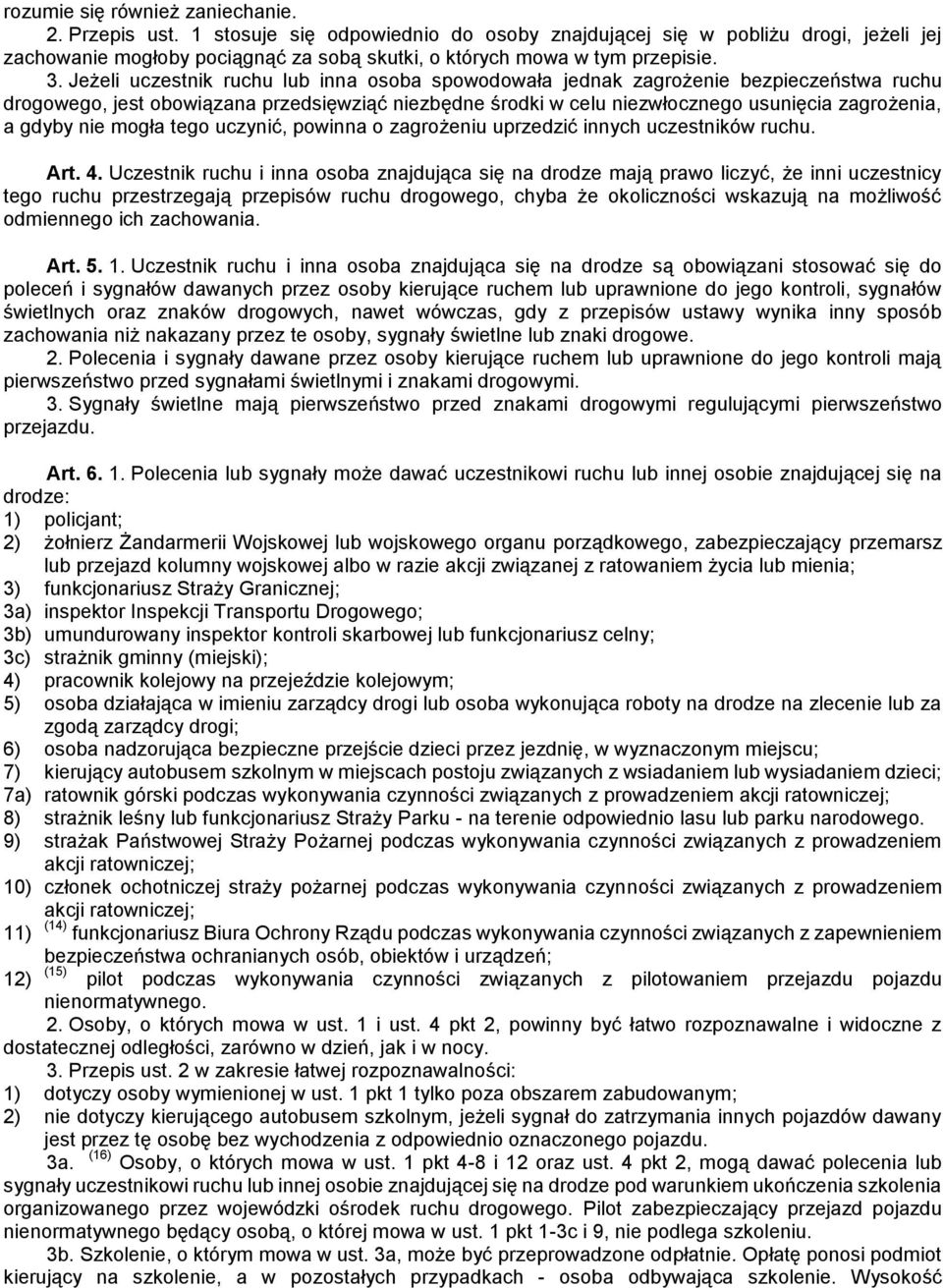 Jeżeli uczestnik ruchu lub inna osoba spowodowała jednak zagrożenie bezpieczeństwa ruchu drogowego, jest obowiązana przedsięwziąć niezbędne środki w celu niezwłocznego usunięcia zagrożenia, a gdyby