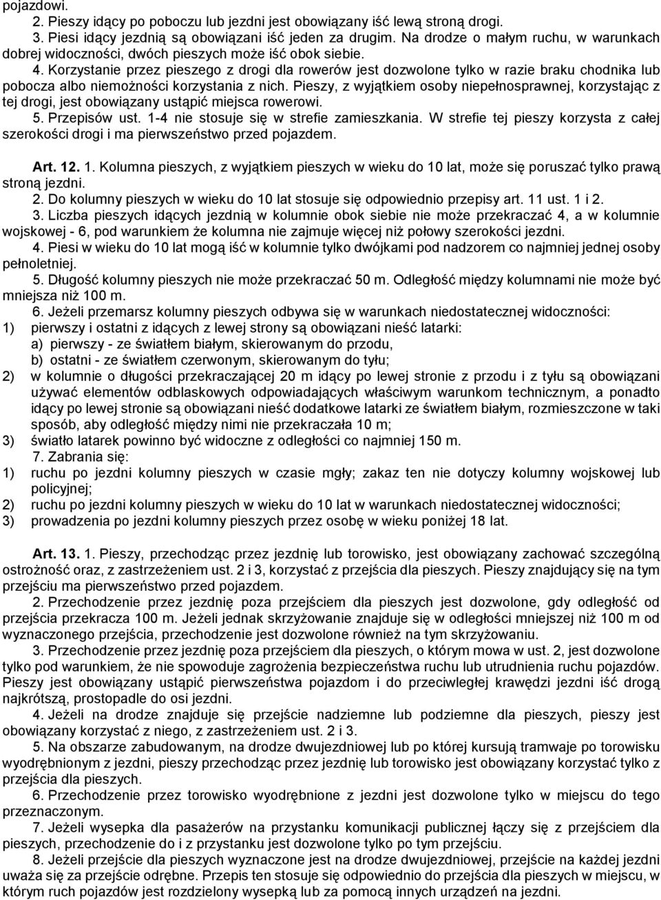 Korzystanie przez pieszego z drogi dla rowerów jest dozwolone tylko w razie braku chodnika lub pobocza albo niemożności korzystania z nich.