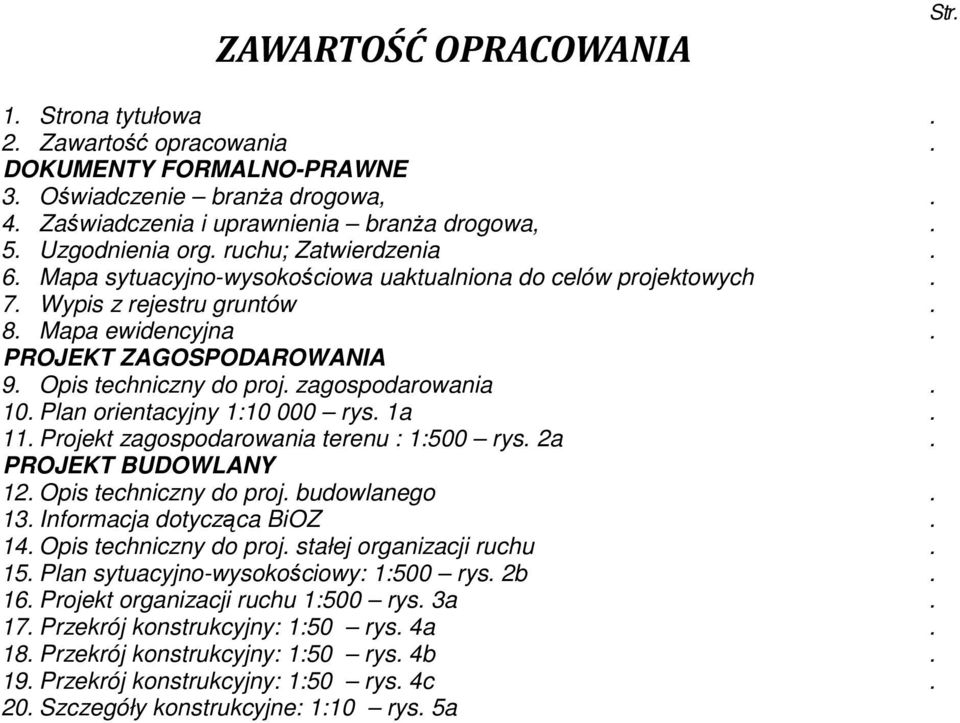 zagospodarowania. 10. Plan orientacyjny 1:10 000 rys. 1a. 11. Projekt zagospodarowania terenu : 1:500 rys. 2a. PROJEKT BUDOWLANY 12. Opis techniczny do proj. budowlanego. 13.