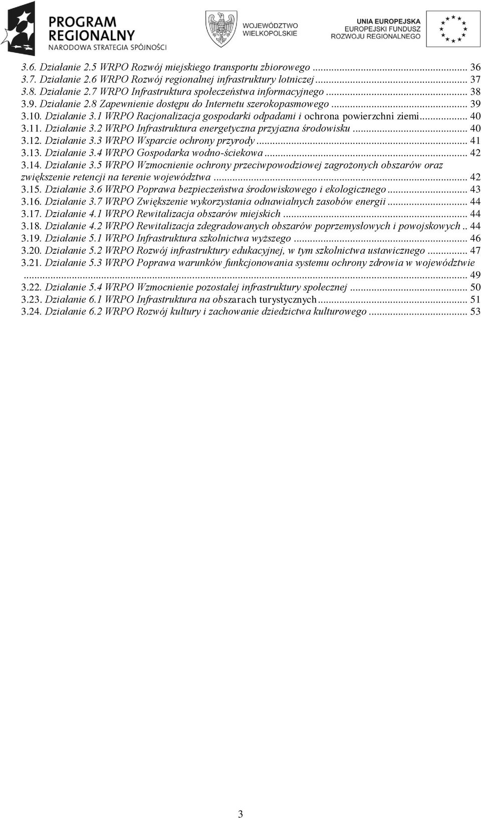 .. 40 3.12. Działanie 3.3 WRPO Wsparcie ochrony przyrody... 41 3.13. Działanie 3.4 WRPO Gospodarka wodno-ściekowa... 42 3.14. Działanie 3.5 WRPO Wzmocnienie ochrony przeciwpowodziowej zagrożonych obszarów oraz zwiększenie retencji na terenie województwa.