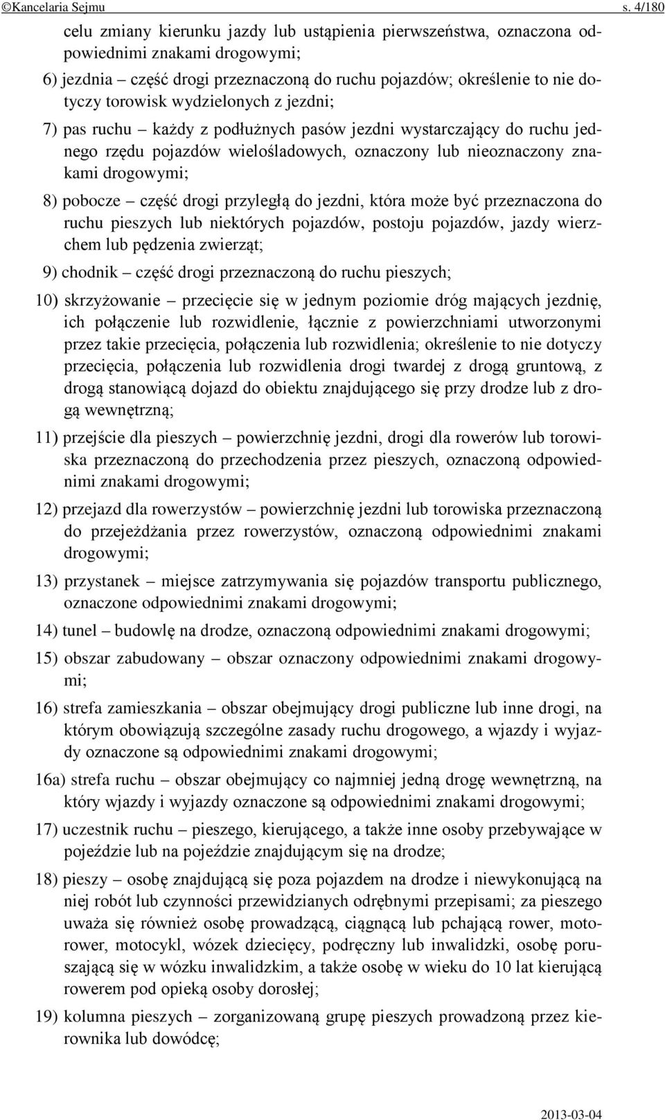 wydzielonych z jezdni; 7) pas ruchu każdy z podłużnych pasów jezdni wystarczający do ruchu jednego rzędu pojazdów wielośladowych, oznaczony lub nieoznaczony znakami drogowymi; 8) pobocze część drogi