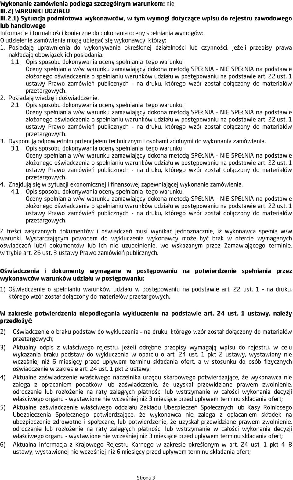 1) Sytuacja podmiotowa wykonawców, w tym wymogi dotyczące wpisu do rejestru zawodowego lub handlowego Informacje i formalności konieczne do dokonania oceny spełniania wymogów: O udzielenie zamówienia