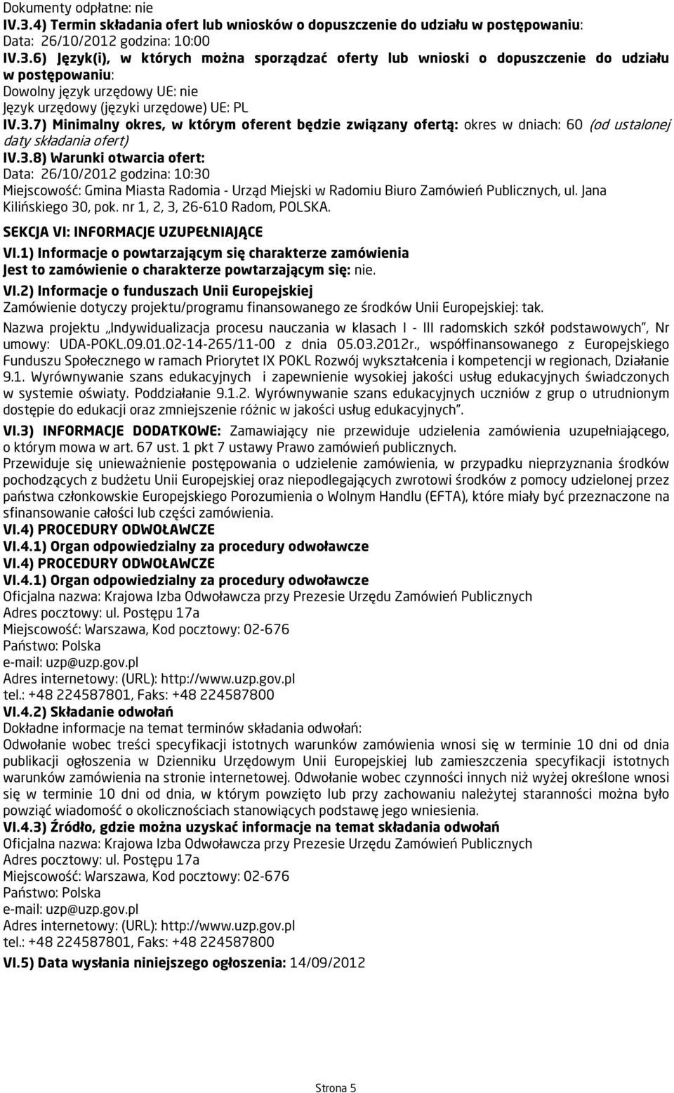 6) Język(i), w których można sporządzać oferty lub wnioski o dopuszczenie do udziału w postępowaniu: Dowolny język urzędowy UE: nie Język urzędowy (języki urzędowe) UE: PL IV.3.