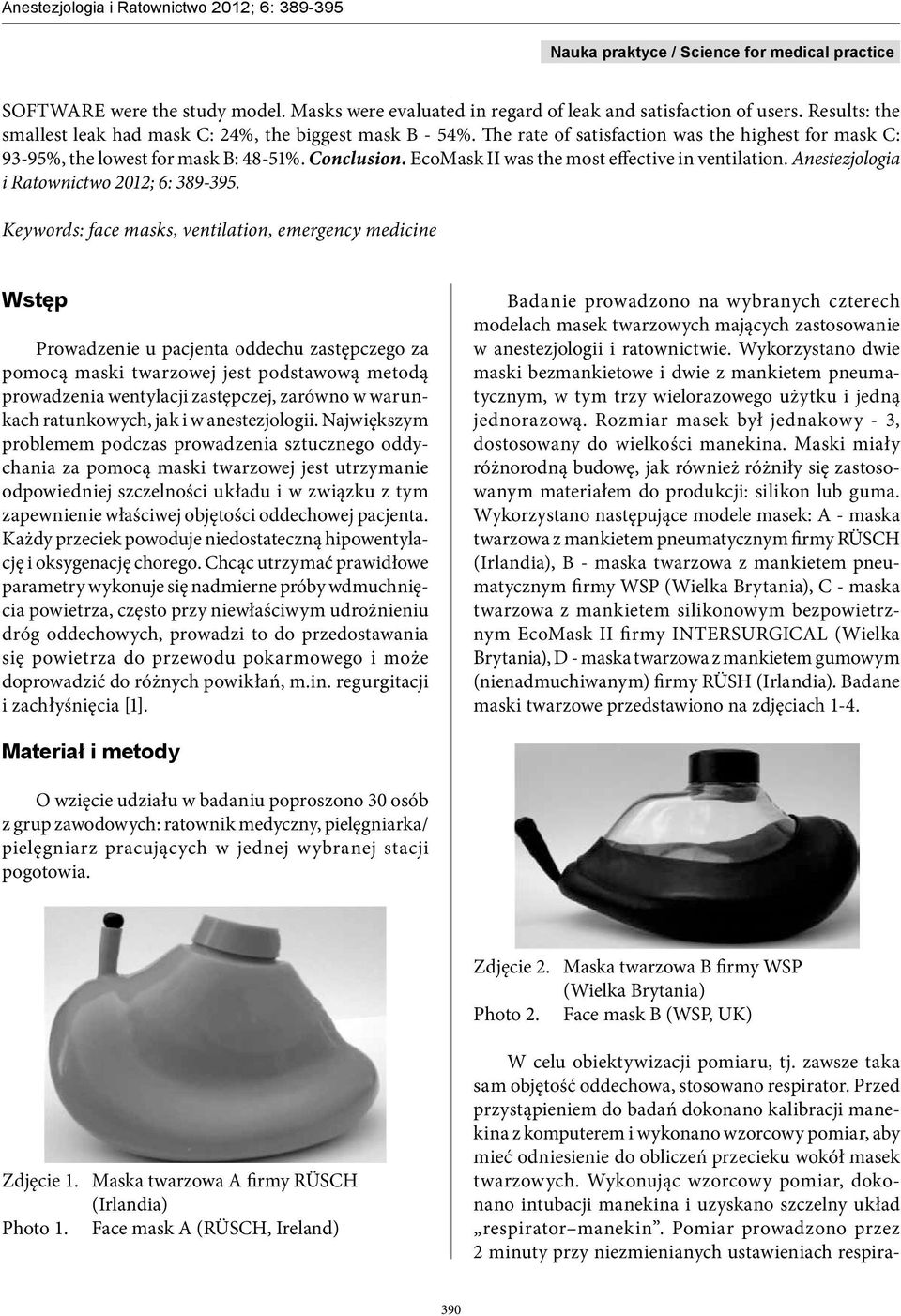 Keywords: face masks, ventilation, emergency medicine Wstęp Prowadzenie u pacjenta oddechu zastępczego za pomocą maski twarzowej jest podstawową metodą prowadzenia wentylacji zastępczej, zarówno w